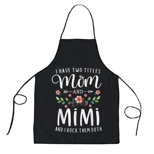 Mother's Day Apron, I Have Two Titles Mom And Mimi I Rock Them Both Floral Apron, Mom Gift, Mother's Day Gift, Funny Apron For Women