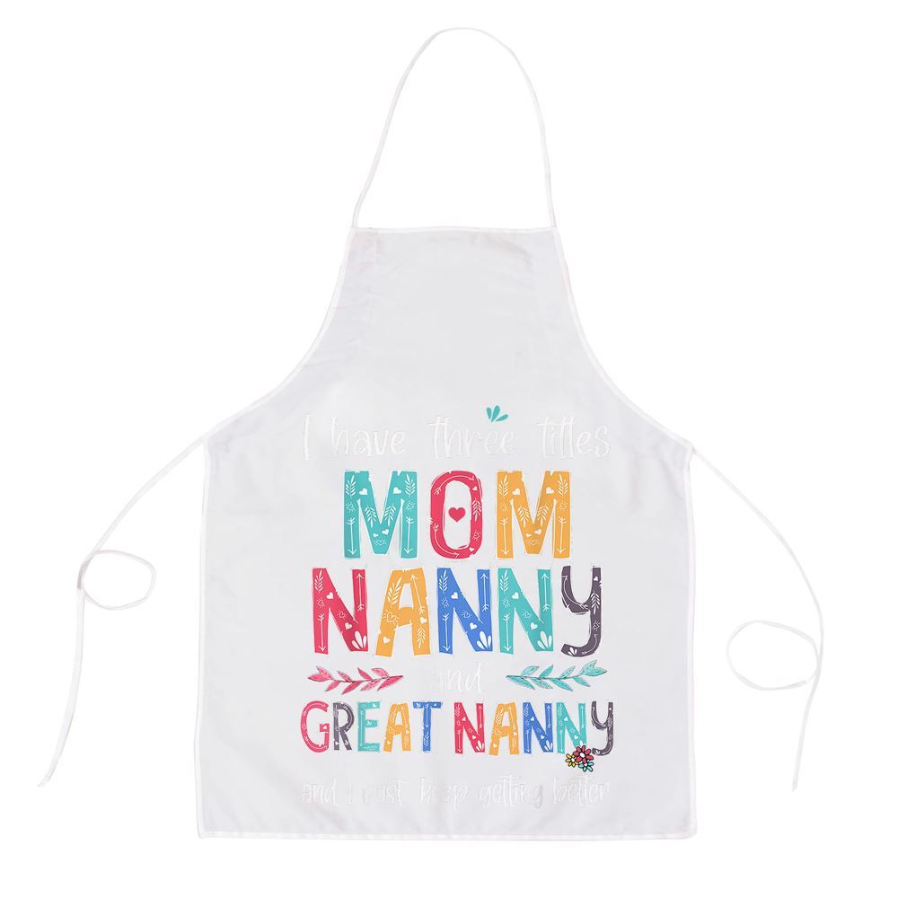 Mother's Day Apron, Mothers Day I Have Three Titles Mom Nanny And Great Nanny Apron, Mom Gift, Mother's Day Gift, Funny Apron For Women
