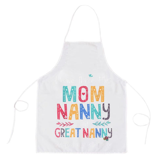 Mother's Day Apron, Mothers Day I Have Three Titles Mom Nanny And Great Nanny Apron, Mom Gift, Mother's Day Gift, Funny Apron For Women