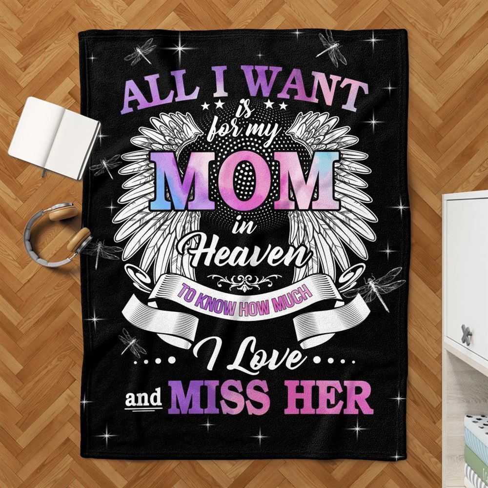 Mother's Day Blanket For Mom Memorial Blanket All I Want Is For My Mom In Heaven Know I Love And Miss Her Blanket, Birthday Gift