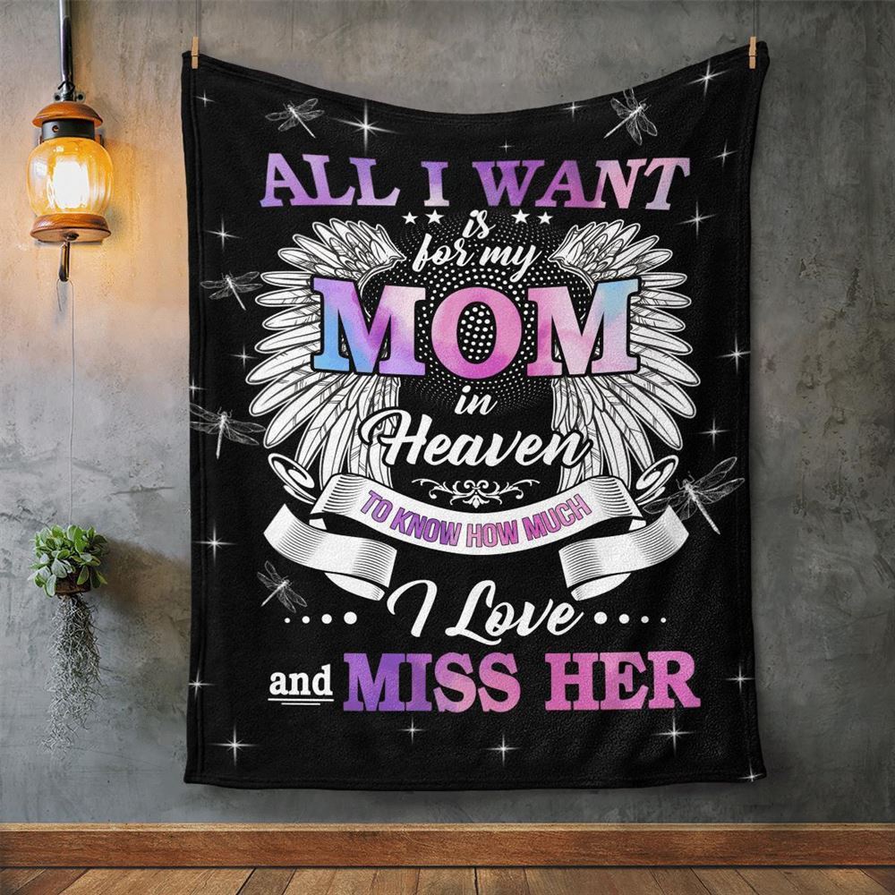 Mother's Day Blanket For Mom Memorial Blanket All I Want Is For My Mom In Heaven Know I Love And Miss Her Blanket, Birthday Gift