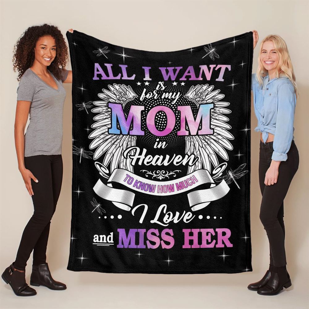 Mother's Day Blanket For Mom Memorial Blanket All I Want Is For My Mom In Heaven Know I Love And Miss Her Blanket, Birthday Gift