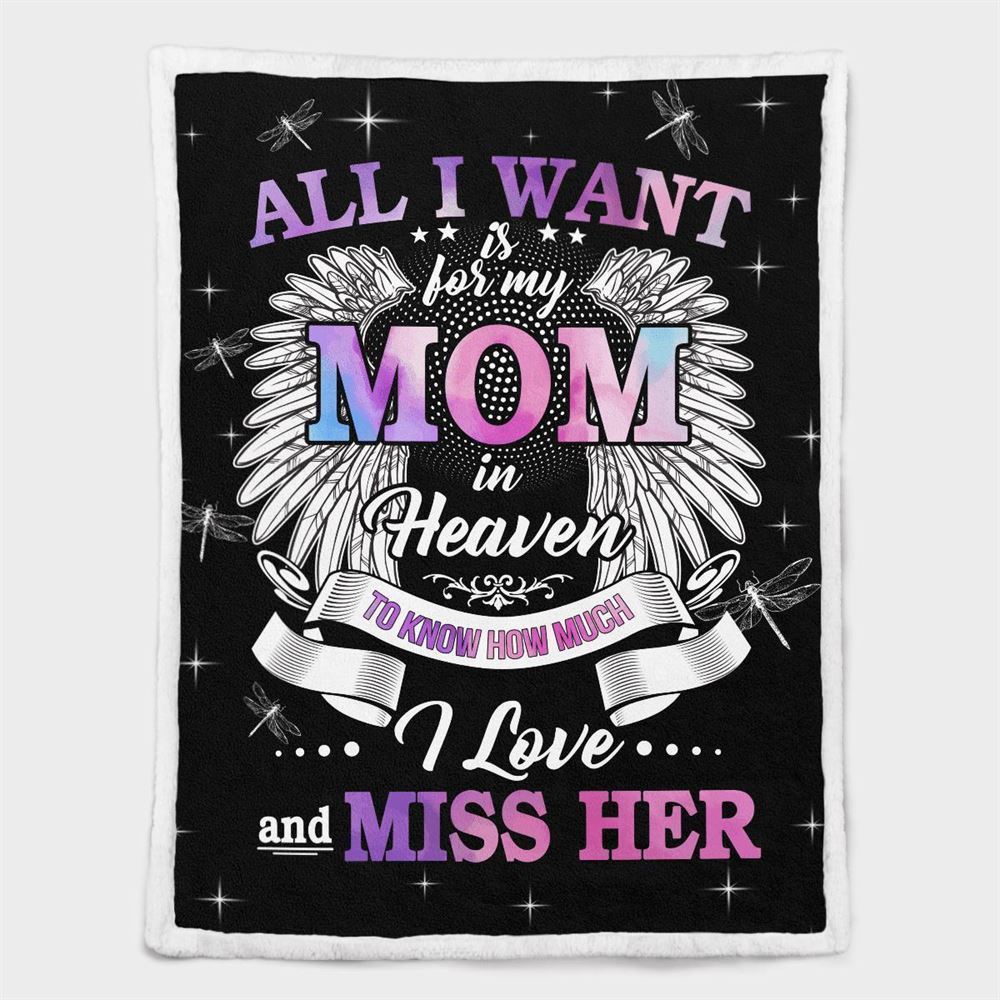 Mother's Day Blanket For Mom Memorial Blanket All I Want Is For My Mom In Heaven Know I Love And Miss Her Blanket, Birthday Gift