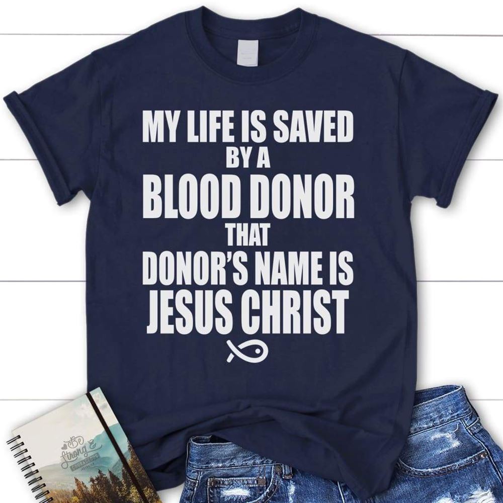 My Life Is Saved By A Blood Donor Name Jesus Christ Womens T Shirt  Jesus Shirts, Blessed T Shirt, Bible T shirt, T shirt Women