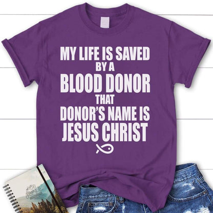 My Life Is Saved By A Blood Donor Name Jesus Christ Womens T Shirt  Jesus Shirts, Blessed T Shirt, Bible T shirt, T shirt Women