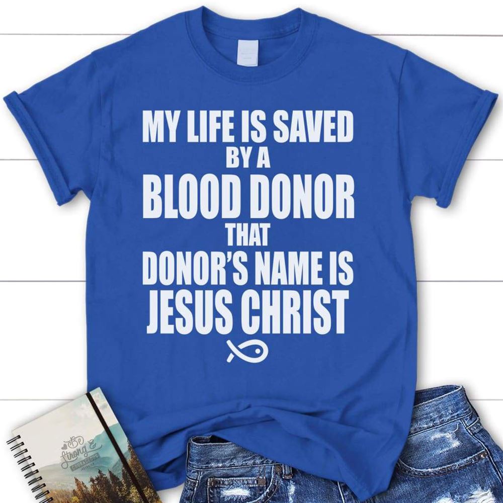 My Life Is Saved By A Blood Donor Name Jesus Christ Womens T Shirt  Jesus Shirts, Blessed T Shirt, Bible T shirt, T shirt Women