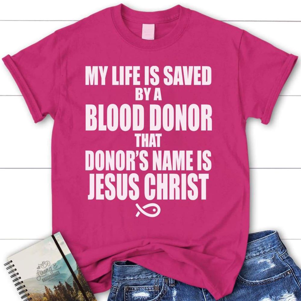 My Life Is Saved By A Blood Donor Name Jesus Christ Womens T Shirt  Jesus Shirts, Blessed T Shirt, Bible T shirt, T shirt Women