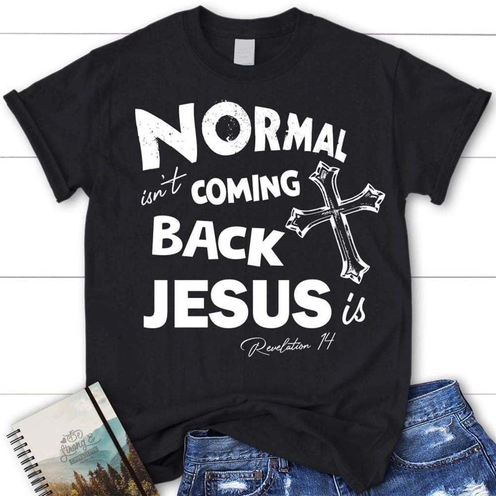 Normal Isn'T Coming Back Christian T Shirt, Jesus Shirts, Blessed T Shirt, Bible T shirt, T shirt Women