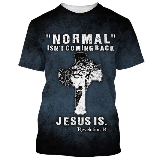 Normal Isn'T Coming Back Jesus Is All Over Print 3D T Shirt For Men And Women, Christian T-Shirt, Faith Shirt