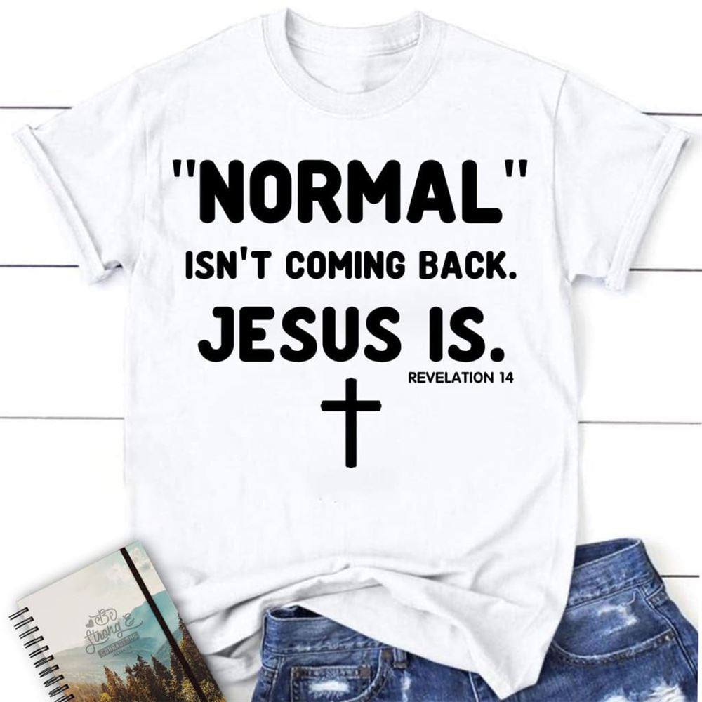 Normal Isn'T Coming Back Jesus Is Revelation 14 Christian T Shirt, Blessed T Shirt, Bible T shirt, T shirt Women