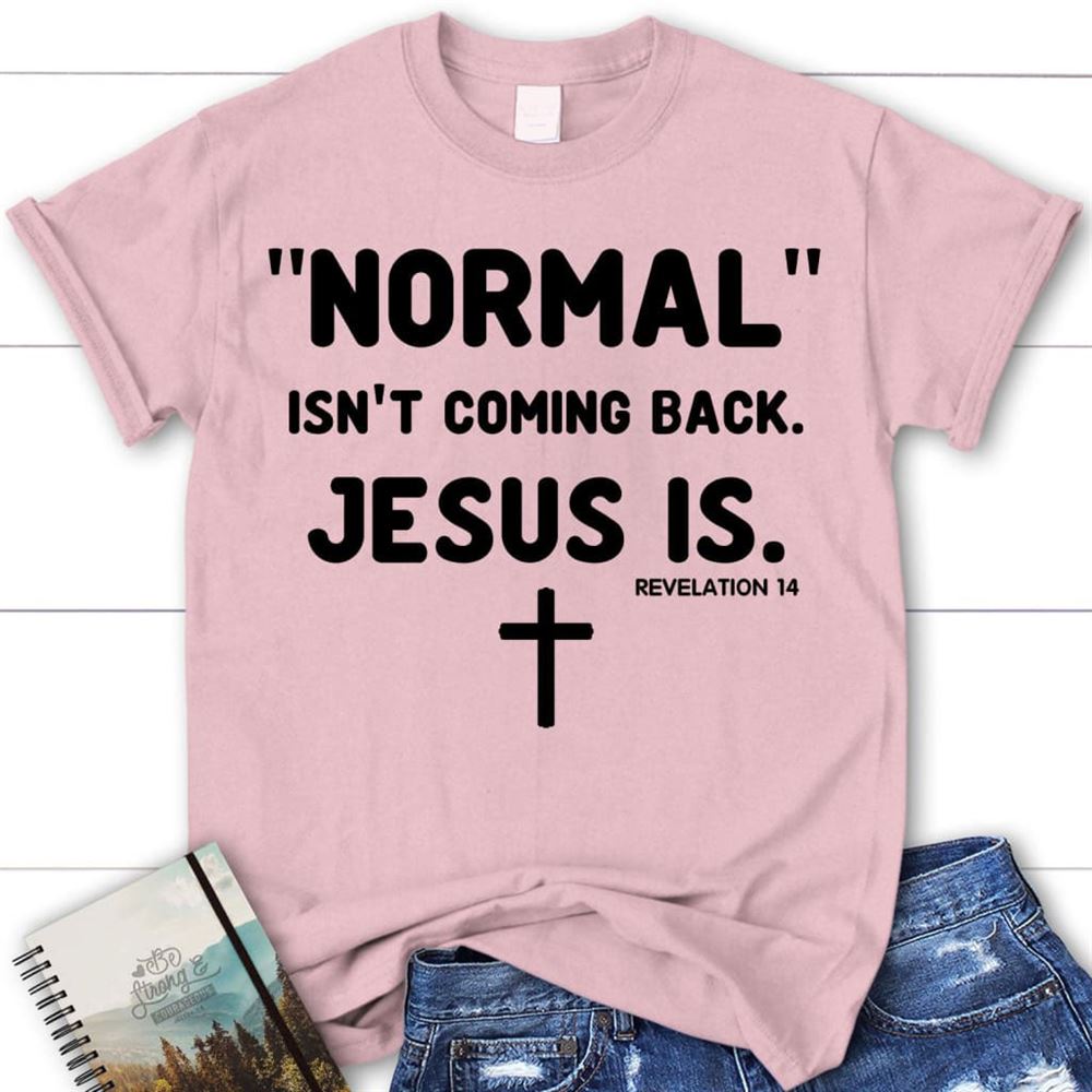 Normal Isn'T Coming Back Jesus Is Revelation 14 Christian T Shirt, Blessed T Shirt, Bible T shirt, T shirt Women