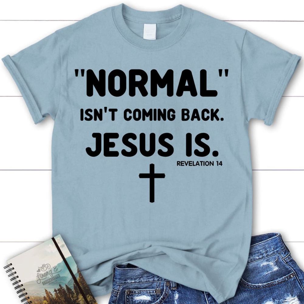 Normal Isn'T Coming Back Jesus Is Revelation 14 Christian T Shirt, Blessed T Shirt, Bible T shirt, T shirt Women