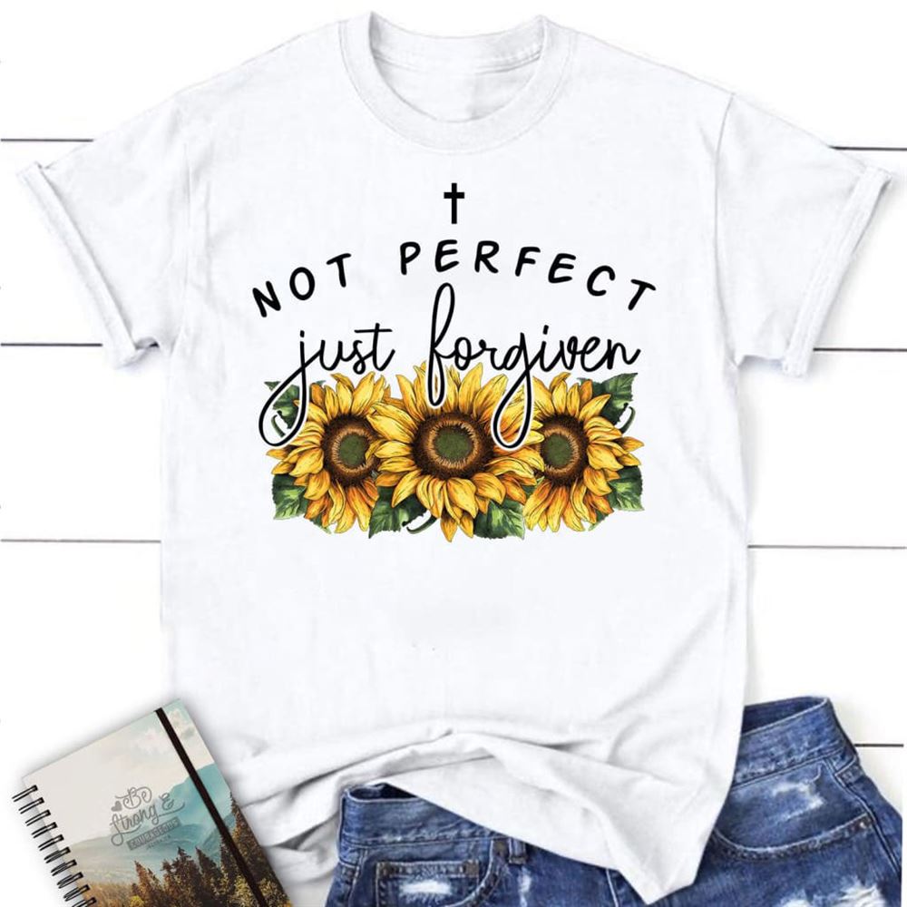 Not Perfect Just Forgiven Sunflowers T Shirt, Blessed T Shirt, Bible T shirt, T shirt Women