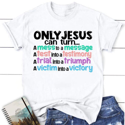 Only Jesus Can Turn A Mess Into A Message Christian T Shirt, Blessed T Shirt, Bible T shirt, T shirt Women