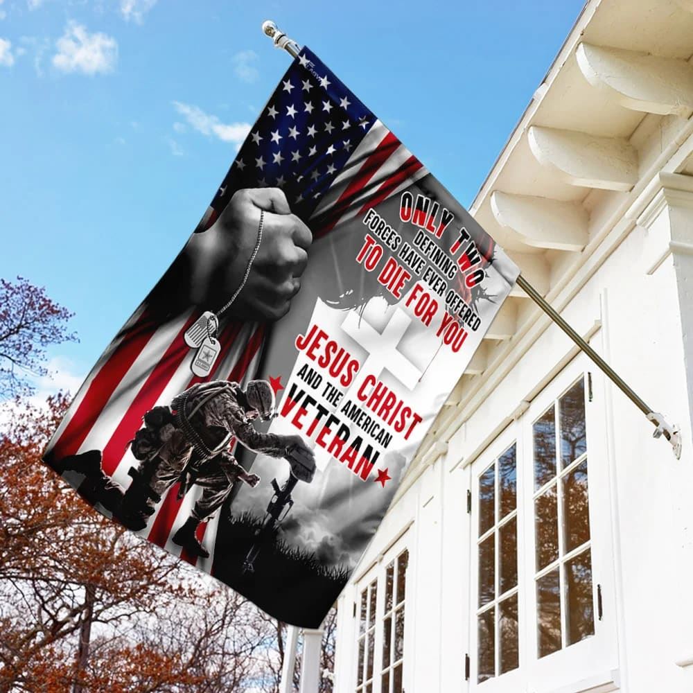 Only Two Defining Forces Have Ever Offered To Die For You Jesus Christ & The American Veteran House Flags, Christian Flag, Scripture Flag