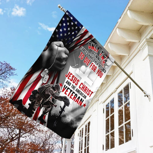 Only Two Defining Forces Have Ever Offered To Die For You Jesus Christ & The American Veteran House Flags, Christian Flag, Scripture Flag