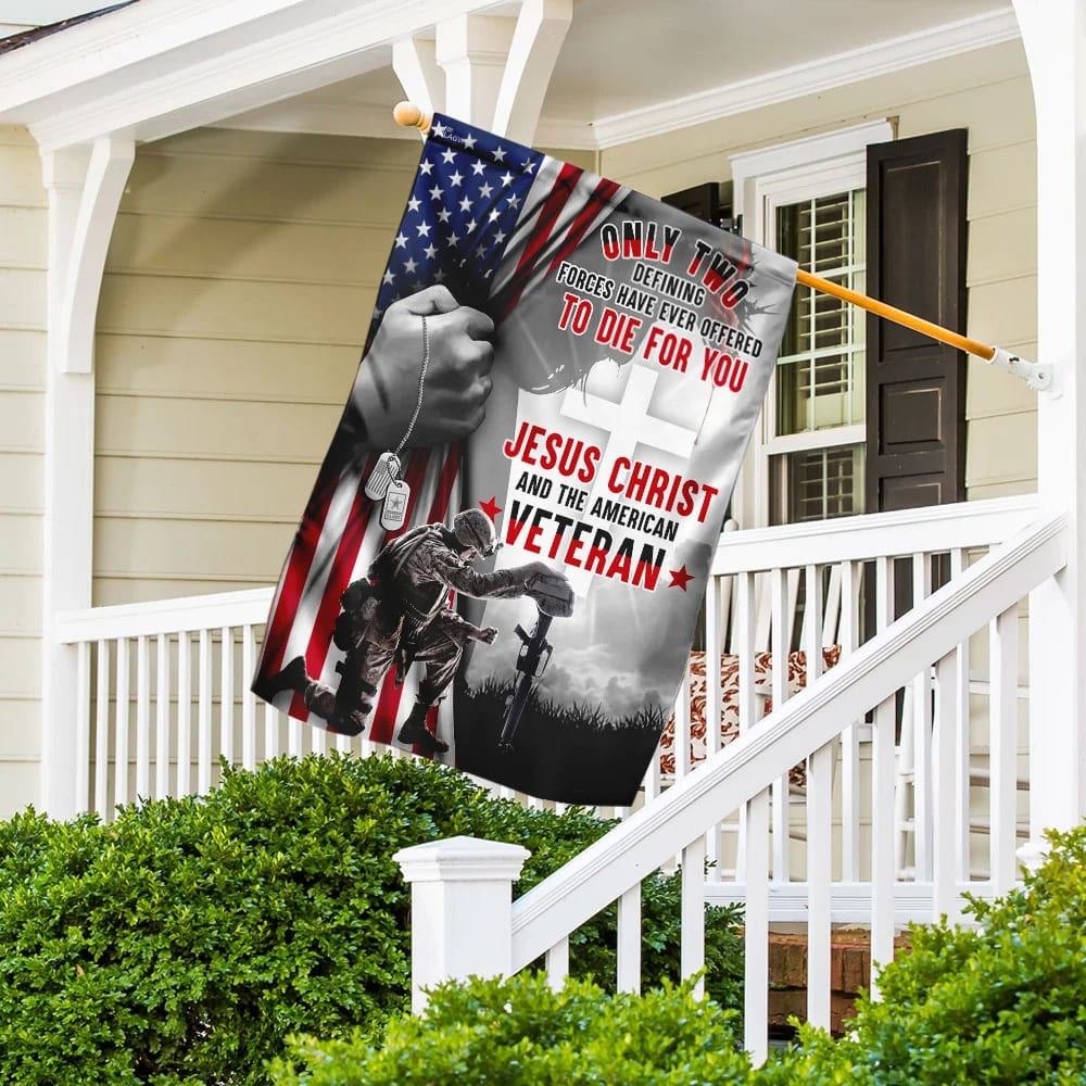 Only Two Defining Forces Have Ever Offered To Die For You Jesus Christ & The American Veteran House Flags, Christian Flag, Scripture Flag