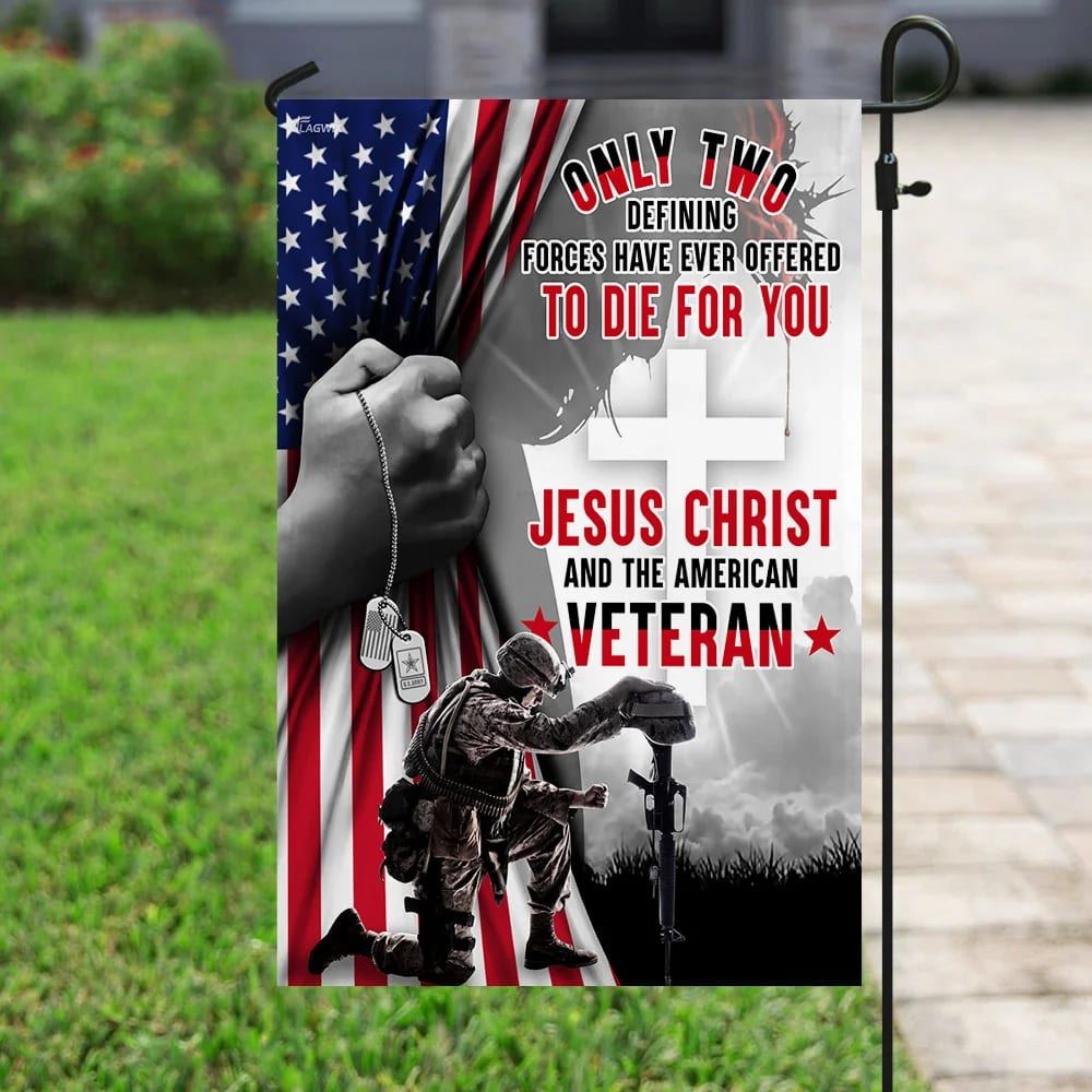 Only Two Defining Forces Have Ever Offered To Die For You Jesus Christ & The American Veteran House Flags, Christian Flag, Scripture Flag