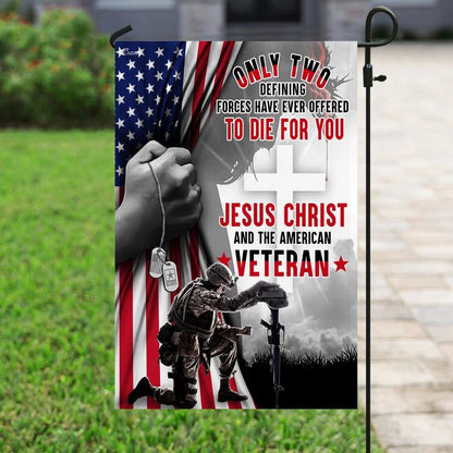 Only Two Defining Forces Have Ever Offered To Die For You Jesus Christ & The American Veteran House Flags, Christian Flag, Scripture Flag