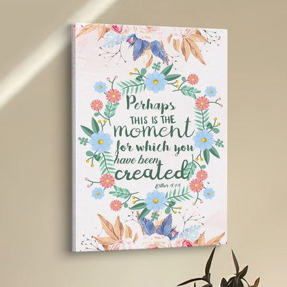 Perhaps This Is The Moment For Which You Were Created Esther 414 Canvas Prints - Bible Verse Wall Decor - Scripture Wall Art