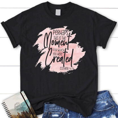 Perhaps This Is The Moment For Which You Were Created Esther 414 Christian T Shirt, Blessed T Shirt, Bible T shirt, T shirt Women