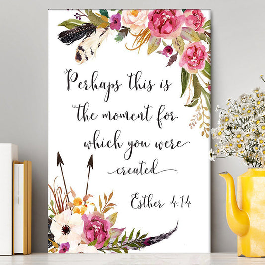 Perhaps This Is The Moment You Were Created For Esther 4 14 Canvas Wall Art - Christian Canvas Wall Art Decor