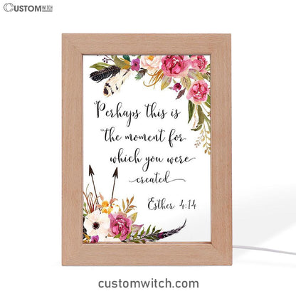 Perhaps This Is The Moment You Were Created For Esther 4 14 Frame Lamp Art - Christian Night Light Decor