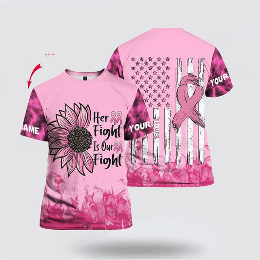 Personalized Breast Cancer Her Fight Is Our Fight All Over Print 3D T Shirt, Breast Cancer Gift Ideas, Unisex T Shirt