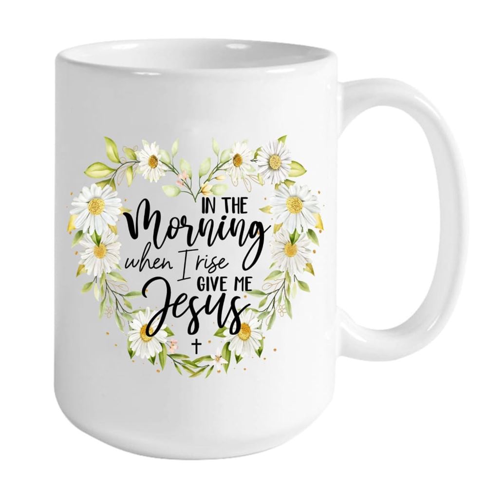 Personalized Custom Mug In The Morning When I Rise Give Me Jesus, Christian Mug, Bible Mug, Faith Gift, Encouragement Gift