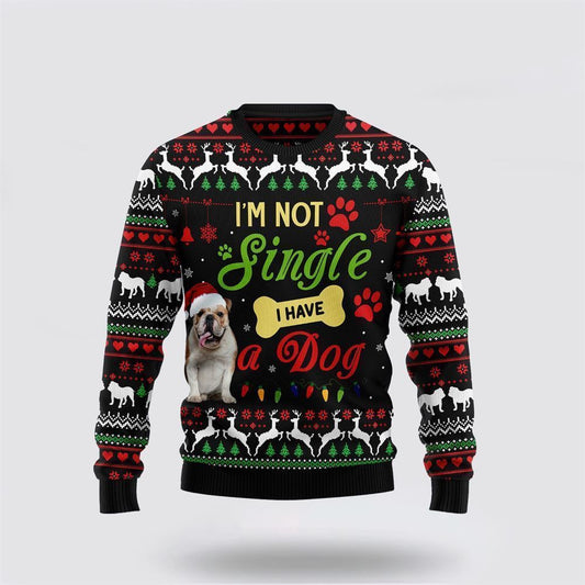 Pet Dog Sweater, I’m Not Single I Have A BulldogUgly Christmas Sweater, Gift For Dog Love, Winter Fashion