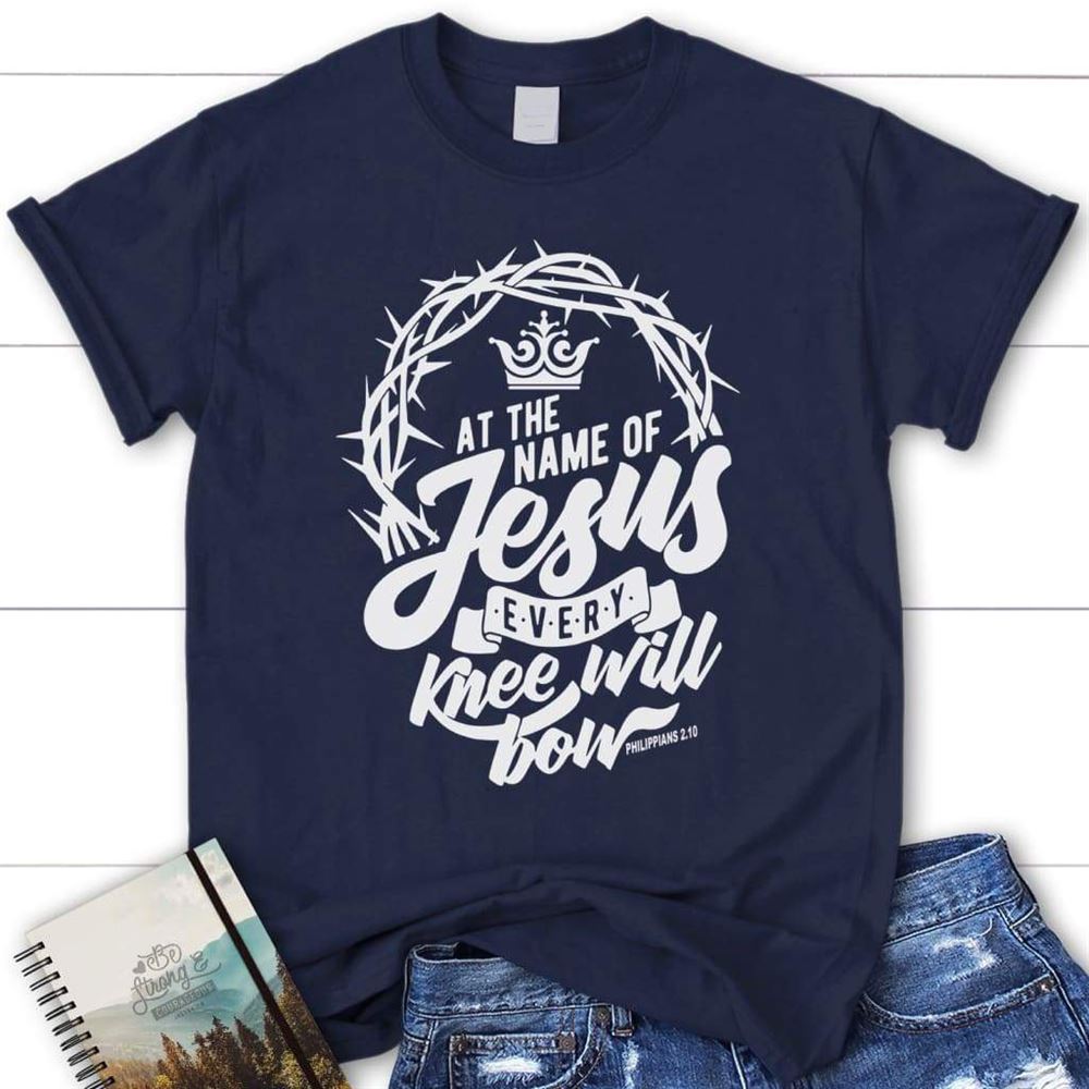 Philippians 210 At The Name Of Jesus Every Knee Will Bow Womens Christian T Shirt, Blessed T Shirt, Bible T shirt, T shirt Women