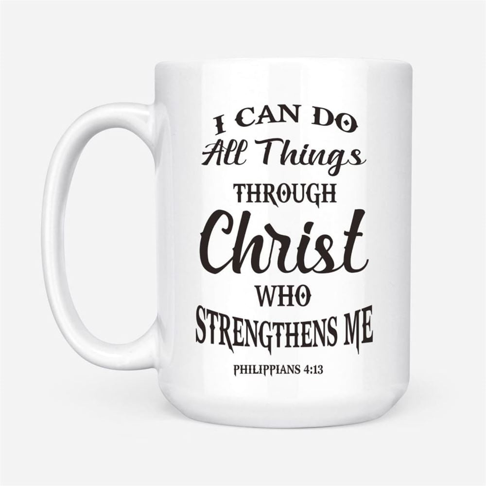 Philippians 413 I Can Do All Things Through Christ Coffee Mug, Christian Mug, Bible Mug, Faith Gift, Encouragement Gift