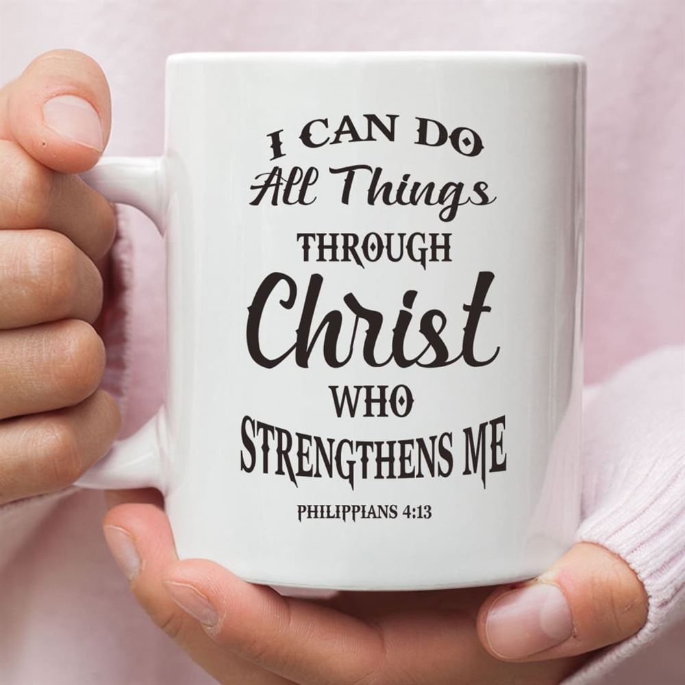 Philippians 413 I Can Do All Things Through Christ Coffee Mug, Christian Mug, Bible Mug, Faith Gift, Encouragement Gift