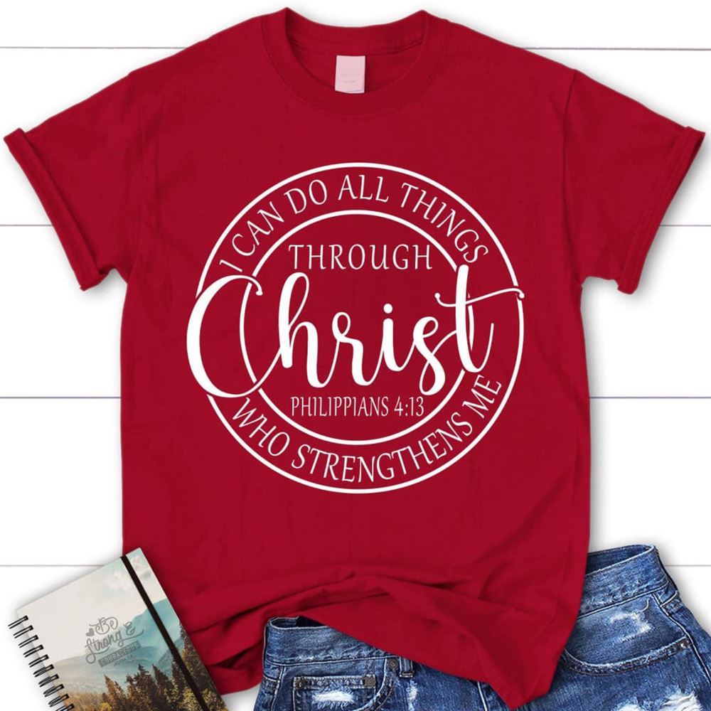 Philippians 413 Shirt I Can Do All Things Through Christ Christian T Shirt, Blessed T Shirt, Bible T shirt, T shirt Women