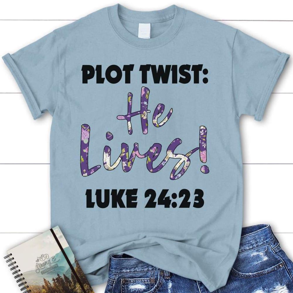 Plot Twist He Lives Luke 2423 Womens Christian T Shirt, Blessed T Shirt, Bible T shirt, T shirt Women