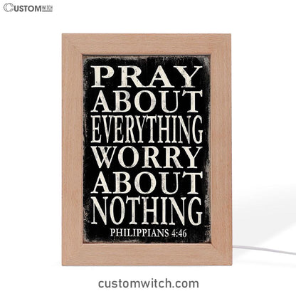 Pray About Everything Worry About Nothing Philippians 4 46 Frame Lamp Art - Christian Night Light Decor