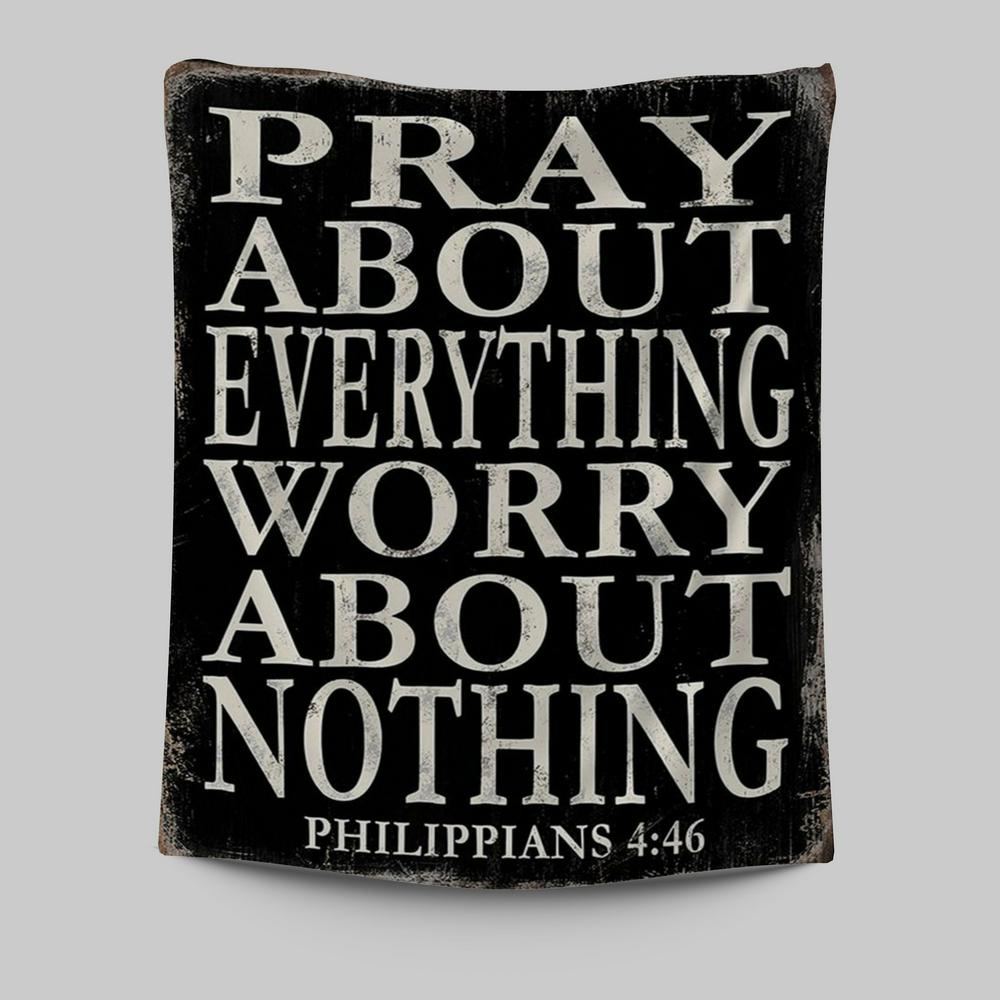 Pray About Everything Worry About Nothing Philippians 4 46 Tapestry Wall Art - Christian Tapestries Wall Art Decor