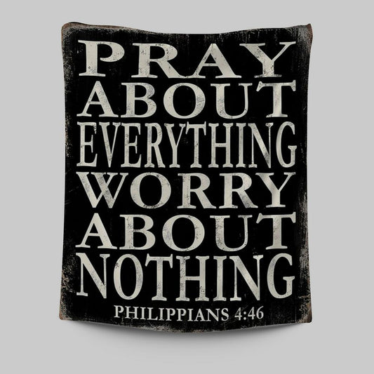 Pray About Everything Worry About Nothing Philippians 4 46 Tapestry Wall Art - Christian Tapestries Wall Art Decor