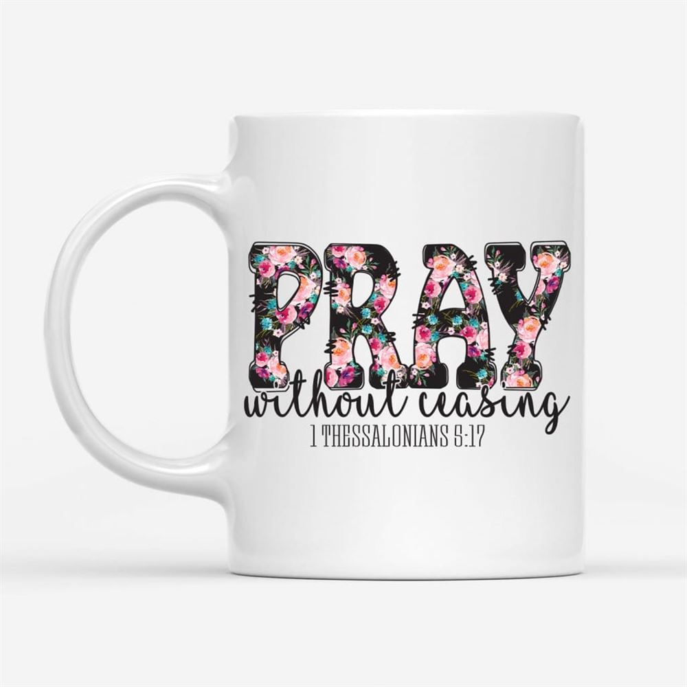 Pray Without Ceasing 1 Thessalonians 517 Bible Verse Mug, Christian Mug, Bible Mug, Faith Gift, Encouragement Gift