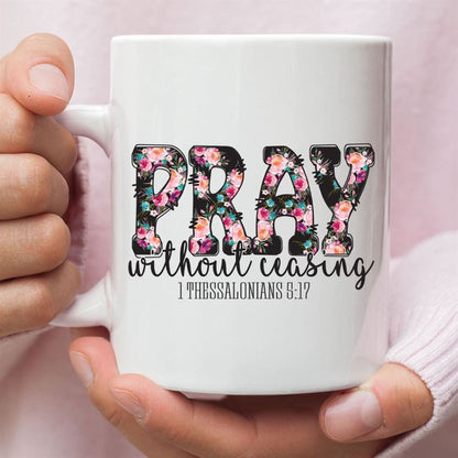 Pray Without Ceasing 1 Thessalonians 517 Bible Verse Mug, Christian Mug, Bible Mug, Faith Gift, Encouragement Gift