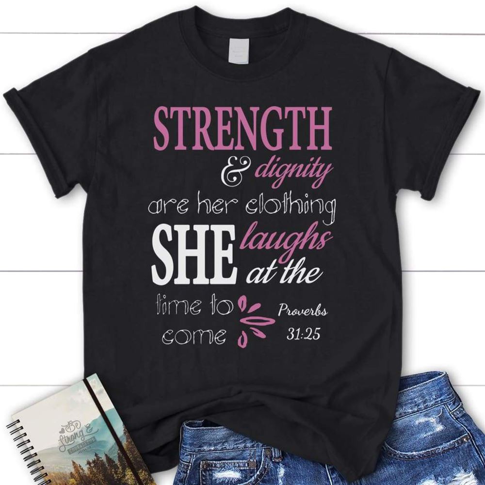 Proverbs 3125 Strength And Dignity Are Her Clothing Womens Christian T Shirt, Blessed T Shirt, Bible T shirt, T shirt Women