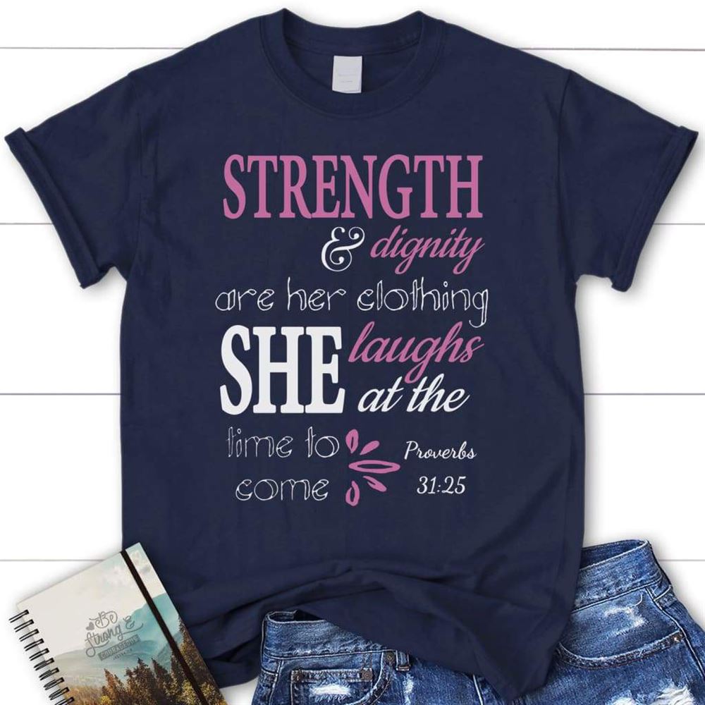 Proverbs 3125 Strength And Dignity Are Her Clothing Womens Christian T Shirt, Blessed T Shirt, Bible T shirt, T shirt Women