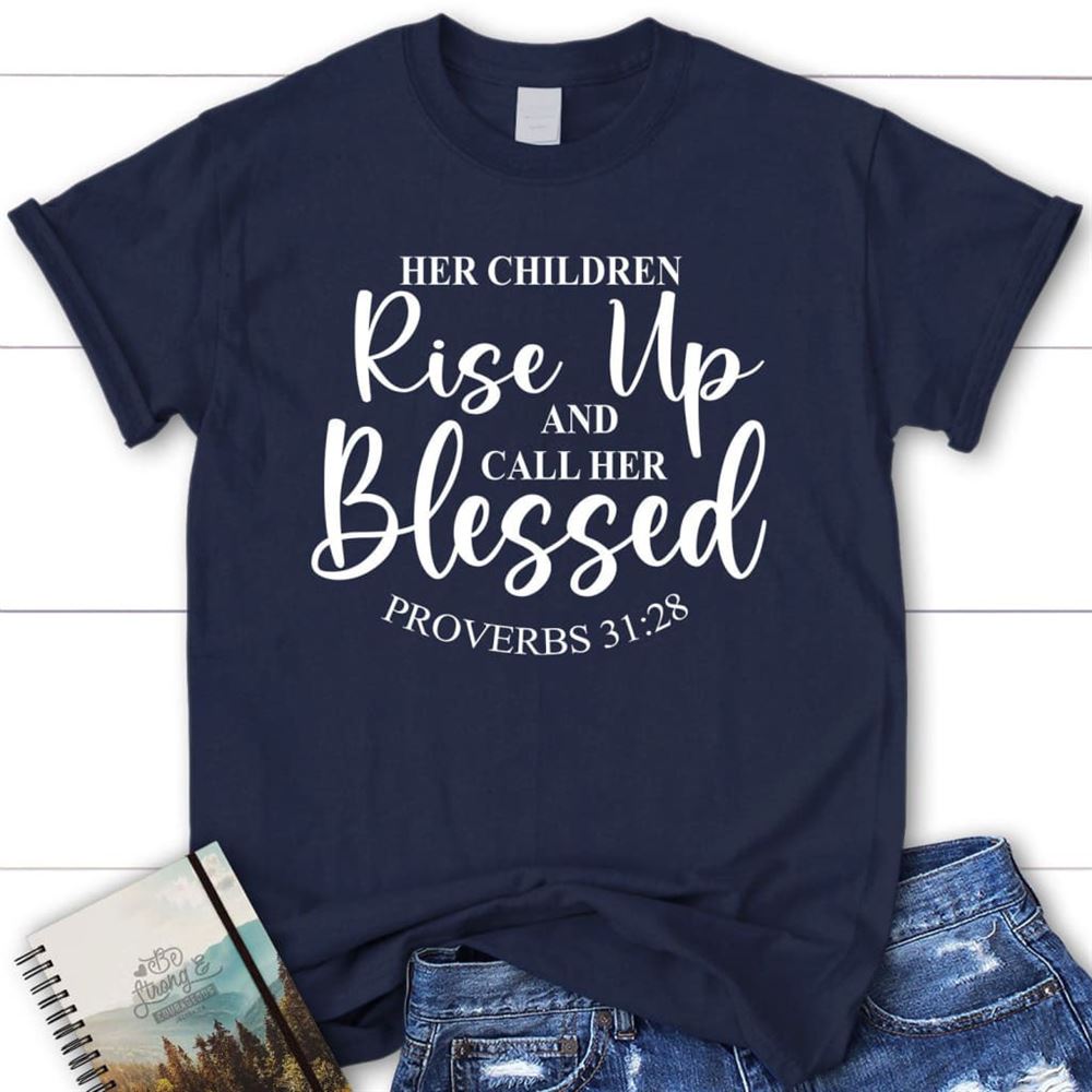 Proverbs 3128 Rise Up And Call Her Blessed T Shirt, Blessed T Shirt, Bible T shirt, T shirt Women