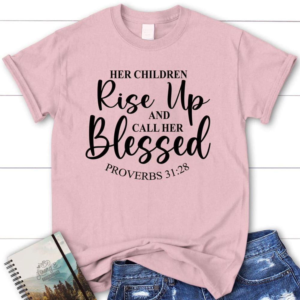 Proverbs 3128 Rise Up And Call Her Blessed T Shirt, Blessed T Shirt, Bible T shirt, T shirt Women