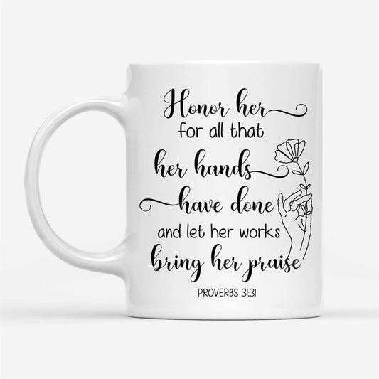 Proverbs 3131 Honor Her For All That Her Hands Have Done Coffee Mug, Christian Mug, Bible Mug, Faith Gift, Encouragement Gift