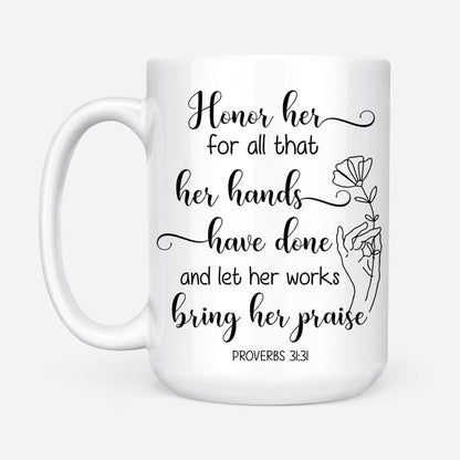 Proverbs 3131 Honor Her For All That Her Hands Have Done Coffee Mug, Christian Mug, Bible Mug, Faith Gift, Encouragement Gift