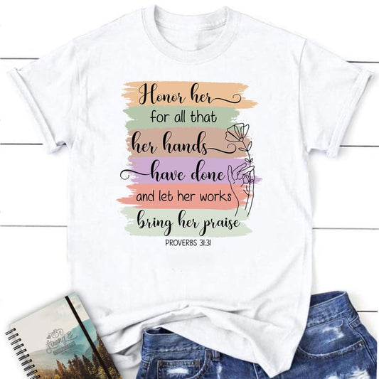 Proverbs 3131 Honor Her For All That Her Hands Have Done T Shirt, Blessed T Shirt, Bible T shirt, T shirt Women