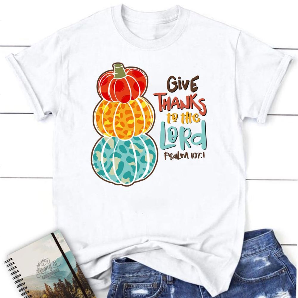 Psalm 1071 Niv Give Thanks To The Lord, Thanksgiving T Shirt, Blessed T Shirt, Bible T shirt, T shirt Women