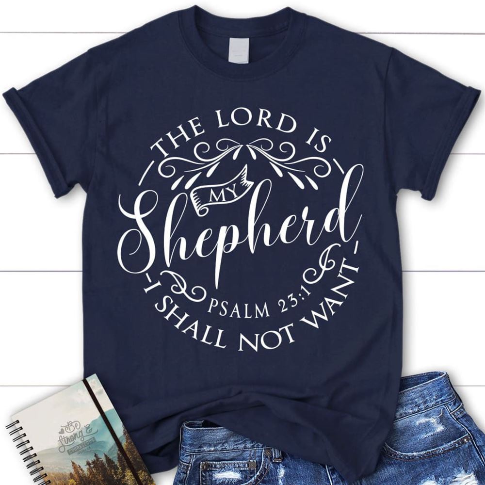 Psalm 231 The Lord Is My Shepherd Shirt - Christian T Shirts, Blessed T Shirt, Bible T shirt, T shirt Women