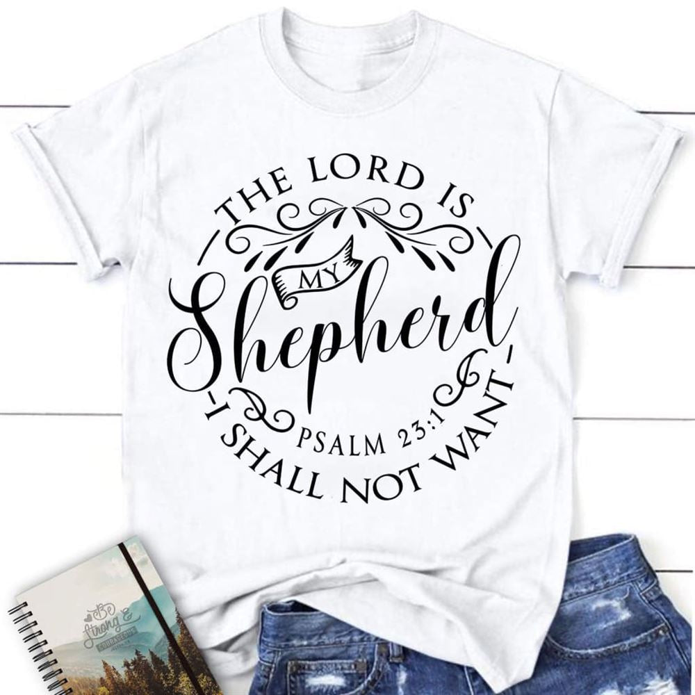 Psalm 231 The Lord Is My Shepherd Shirt - Christian T Shirts, Blessed T Shirt, Bible T shirt, T shirt Women